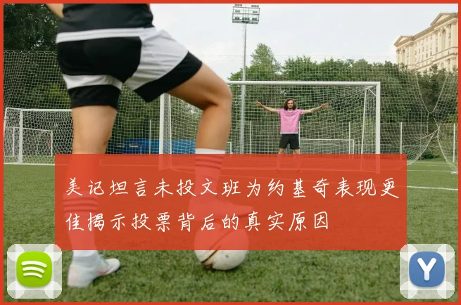 美记坦言未投文班为约基奇表现更佳揭示投票背后的真实原因