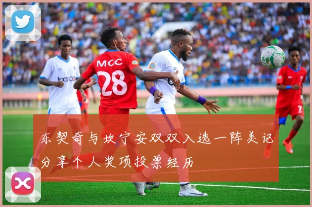 东契奇与坎宁安双双入选一阵美记分享个人奖项投票经历