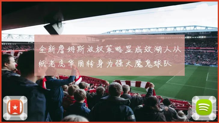 全新詹姆斯放权策略显成效湖人从纸老虎华丽转身为强大魔鬼球队